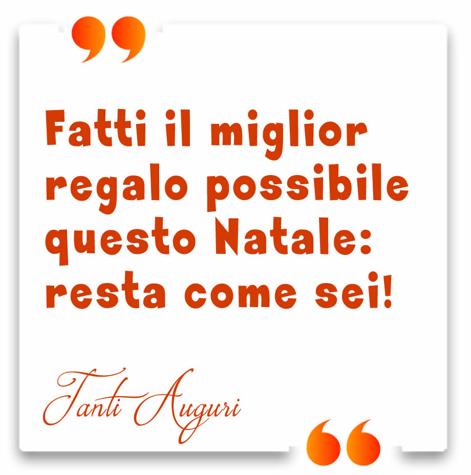 Immagine con frase: Fatti il miglior regalo possibile questo Natale: resta come sei!