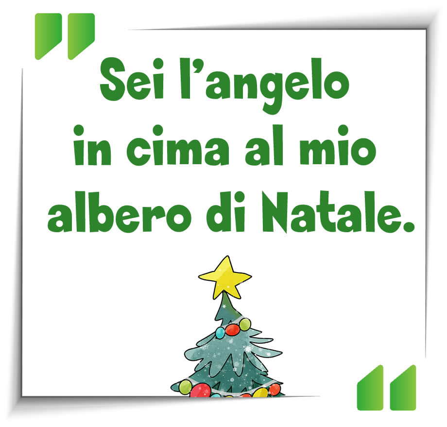 Messaggio: Sei l'angelo in cima al mio albero di Natale!