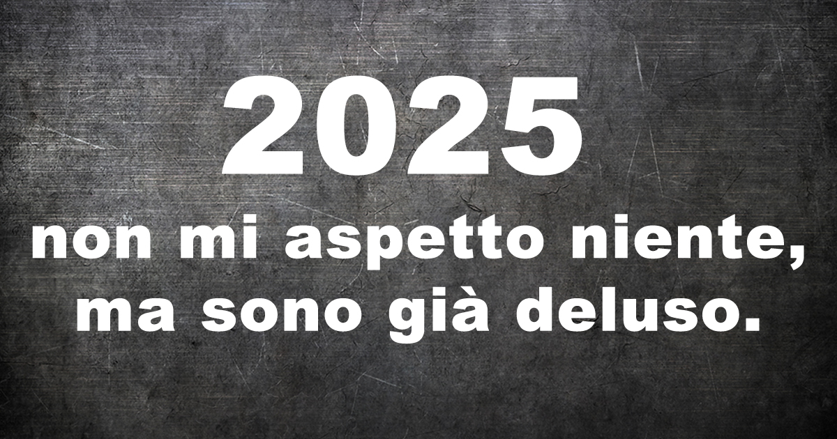 Immagine con messaggio divertente: 2025, non mi aspetto niente, ma sono già deluso.