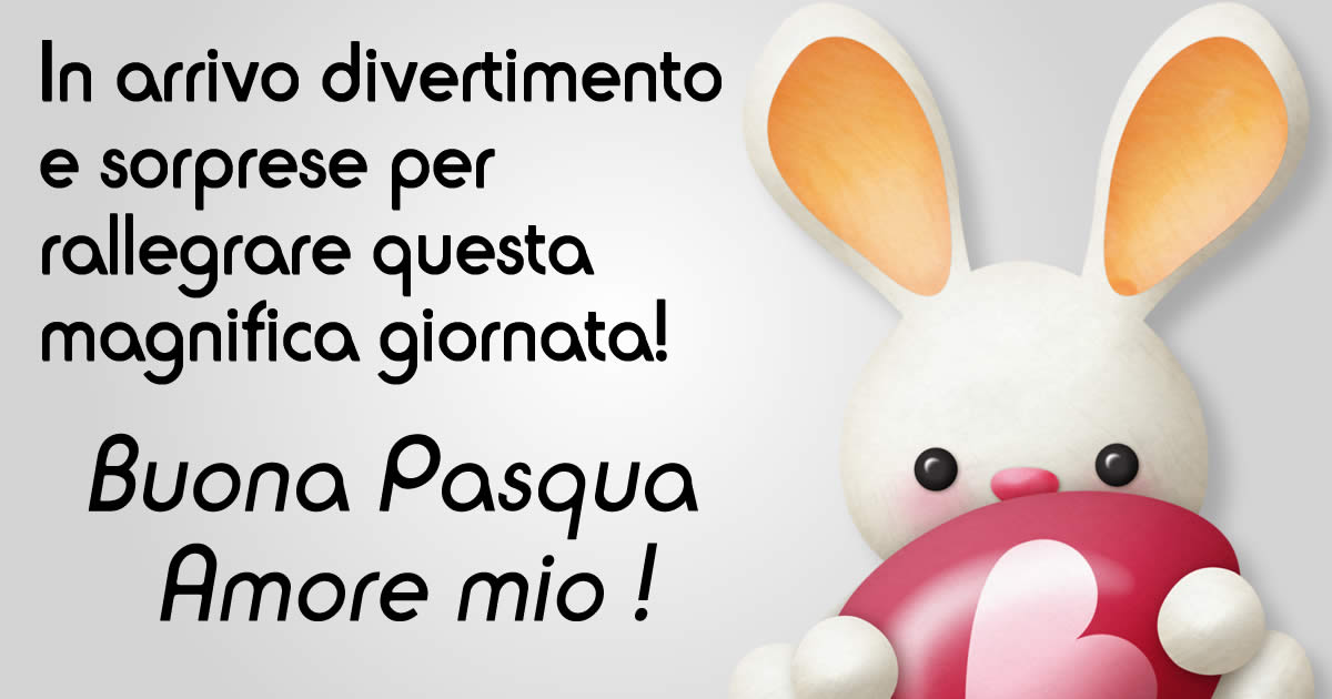 Immagine dolce con auguri pasquali : In arrivo divertimento e sorprese per rallegrare questo giorno di festa. Buona Pasqua amore mio!