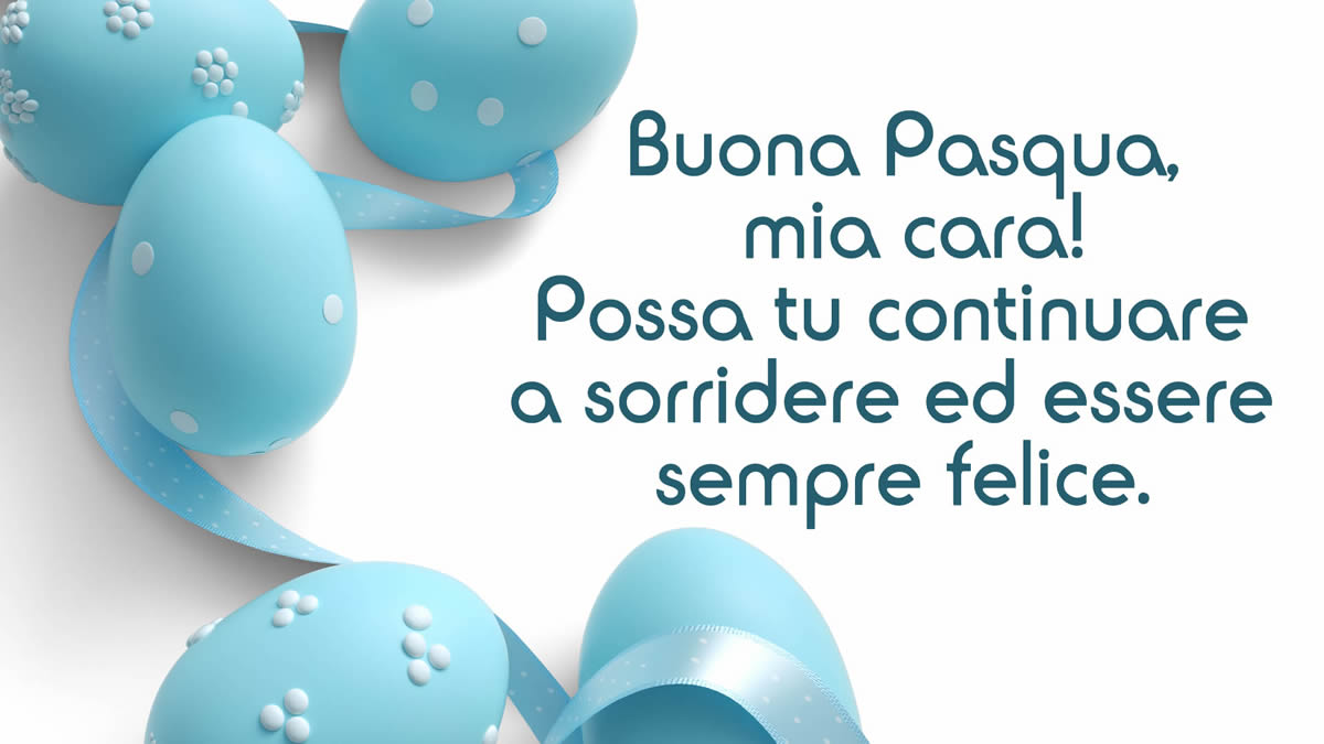 Buona Pasqua, mia cara! Possa tu continuare a sorridere ed essere sempre felice.