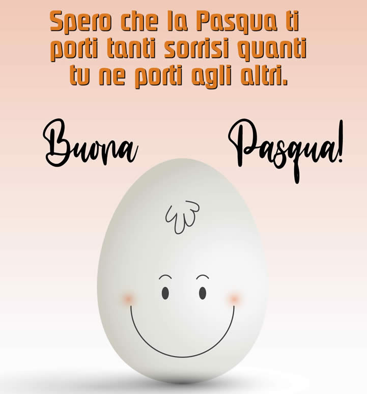 Immagine con un simpatico uovo sorridente con un ble messaggio di auguri: Spero che Pasqua ti porti tanti sorrisi quanti tu ne porti agli altri.